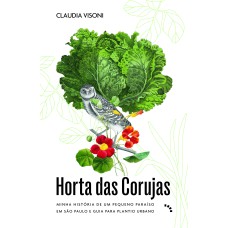 HORTA DAS CORUJAS: MINHA HISTÓRIA DE UM PEQUENO PARAÍSO EM SÃO PAULO E GUIA PARA PLANTIO URBANO