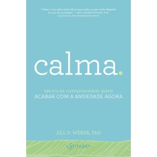 CALMA.: TÉCNICAS COMPROVADAS PARA ACABAR COM A ANSIEDADE AGORA