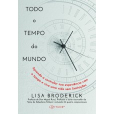 TODO O TEMPO DO MUNDO: APRENDA A CONTROLAR SUA EXPERIÊNCIA COM O TEMPO E VIVA UMA VIDA SEM LIMITAÇÕES