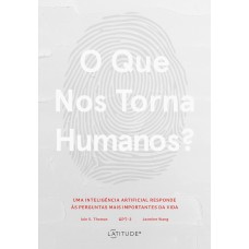 O QUE NOS TORNA HUMANOS?: UMA INTELIGÊNCIA ARTIFICIAL RESPONDE ÀS PERGUNTAS MAIS IMPORTANTES DA VIDA