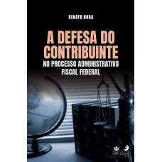 A DEFESA DO CONTRIBUINTE NO PROCESSO ADMINISTRATIVO FISCAL FEDERAL