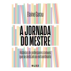 A JORNADA DO MESTRE: HISTÓRIAS DE PROFESSORES COMUNS QUE SE DEDICAM AO EXTRAORDINÁRIO