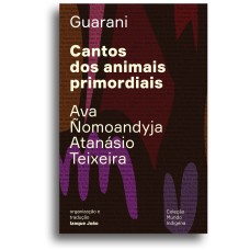 CANTOS DOS ANIMAIS PRIMORDIAIS - GUYRA GUAHU HA MYMBA KA''''AGUY AYVU