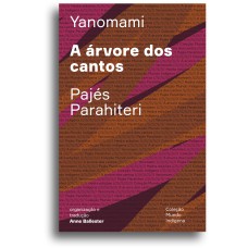 A ÁRVORE DOS CANTOS - OU O LIVRO DAS TRANSFORMAÇÕES CONTADAS PELOS YANOMAMI DO GRUPO PARAHITERI