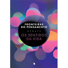 FRONTEIRAS DO PENSAMENTO DEBATE OS SENTIDOS DA VIDA