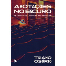 ANOTAÇÕES NO ESCURO: AS PERGUNTAS QUE OS FILMES ME FAZEM