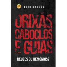 ORIXÁS, CABOCLOS E GUIAS: DEUSES OU DEMÔNIOS?