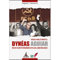 VIDA MILITANTE: DYNÉAS AGUIAR - NOS SUBTERRÂNEOS DA LIBERDADE