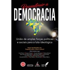 RECONSTRUIR A DEMOCRACIA: UNIÃO DE AMPLAS FORÇAS POLÍTICAS E SOCIAIS PARA A LUTA IDEOLÓGICA