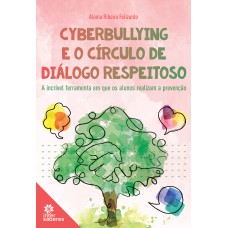 CYBERBULLYING E O CÍRCULO DE DIÁLOGO RESPEITOSO:: A INCRÍVEL FERRAMENTA EM QUE OS ALUNOS REALIZAM A PREVENÇÃO