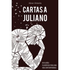 Cartas a Juliano: reflexões filosóficas para uma vida contemporânea