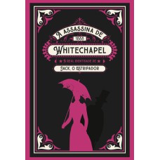 A assassina de Whitechapel: A real identidade de Jack, o estripador