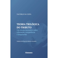 Teoria trilógica do tributo: um estudo sobre tributação, competência e lançamento