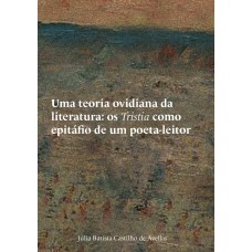 UMA TEORIA OVIDIANA DA LITERATURA: OS TRISTIA COMO EPITÁFIO DE UM POETA-LEITOR