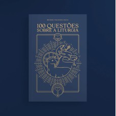 100 QUESTÕES SOBRE A LITURGIA