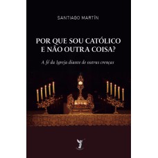 POR QUE SOU CATÓLICO E NÃO OUTRA COISA?