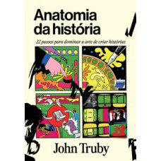 Anatomia da história: 22 passos para dominar a arte de criar histórias