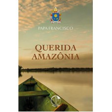 QUERIDA AMAZÔNIA - AO POVO DE DEUS E A TODAS AS PESSOAS DE BOA VONTADE