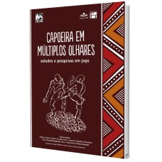 CAPOEIRA EM MÚLTIPLOS OLHARES: ESTUDOS E PESQUISAS EM JOGO