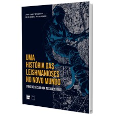 UMA HISTÓRIA DAS LEISHMANIOSES NO NOVO MUNDO (FINS DO SÉCULO XIX AOS ANOS 1960)