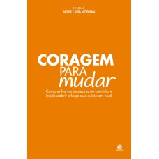 COLEÇÃO MENTE E VIDA MODERNA - CORAGEM PARA MUDAR: COMO ENFRENTAR AS PEDRAS NO CAMINHO E (RE)DESCOBRIR A FORÇA QUE EXISTE EM VOCÊ