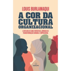 A COR DA CULTURA ORGANIZACIONAL - A HISTÓRIA DE UMA FANTÁSTICA JORNADA DE TRANSFORMAÇÃO HUMANA E EMPRESARIAL