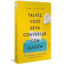 TALVEZ VOCÊ DEVA CONVERSAR COM ALGUÉM: UMA TERAPEUTA, O TERAPEUTA DELA E A VIDA DE TODOS NÓS