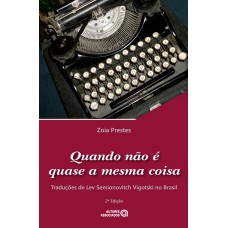 QUANDO NÃO É QUASE A MESMA COISA: TRADUÇÕES DE LEV VIGOTSKI NO BRASIL