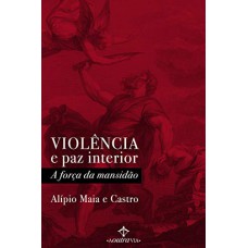 VIOLÊNCIA E PAZ INTERIOR - A FORÇA DA MANSIDÃO