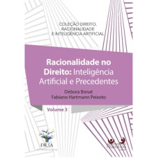 RACIONALIDADE NO DIREITO: INTELIGÊNCIA ARTIFICIAL E PRECEDENTES - VOL. 3.