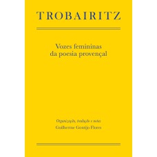 TROBAIRITZ: VOZES FEMININAS DA POESIA PROVENÇAL