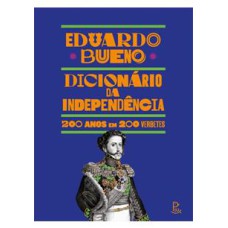 DICIONÁRIO DA INDEPENDÊNCIA - 
200 ANOS EM 200 VERBETES