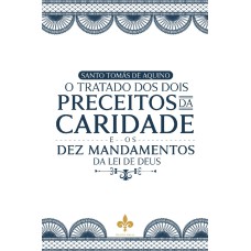 O TRATADO DOS DOIS PRECEITOS DA CARIDADE E OS DEZ MANDAMENTOS DA LEI DE DEUS