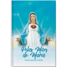 PELAS MÃOS DE MARIA - ORAÇÕES E GUIA PARA CONFISSÃO