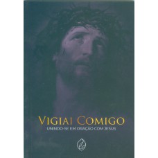 VIGIAI COMIGO - UNINDO-SE EM ORAÇÃO COM JESUS