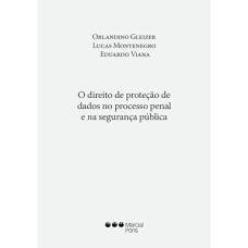 O DIREITO DE PROTEÇÃO DE DADOS NO PROCESSO PENAL E NA SEGURANÇA PÚBLICA