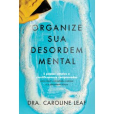 ORGANIZE SUA DESORDEM MENTAL: 5 PASSOS SIMPLES E CIENTIFICAMENTE COMPROVADOS PARA REDUZIR A ANSIEDADE, O ESTRESSE E O PENSAMENTO TÓXICO