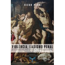 VIOLÊNCIA, LAXISMO PENAL E CORRUPÇÃO DO CICLO PENAL - ENSAIOS REUNIDOS