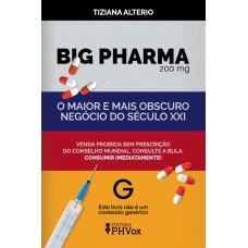 BIG PHARMA: O MAIOR E MAIS OBSCURO NEGÓCIO DO SÉCULO XXI