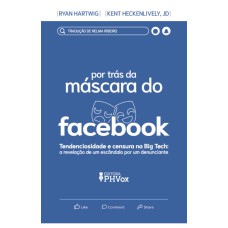 POR TRÁS NDA MÁSCARA DO FACEBOOK - A REVELAÇÃO DE UM ESCÂNDALO POR UM DENUNCIANTE