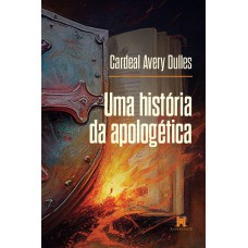 UMA HISTÓRIA DA APOLOGÉTICA