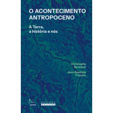 O ACONTECIMENTO ANTROPOCENO: A TERRA, A HISTÓRIA E NÓS