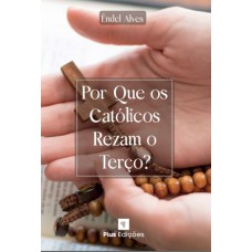 POR QUE OS CATÓLICOS REZAM O TERÇO