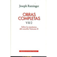 OBRAS COMPLETAS DE JOSEPH RATZINGER - SOBRE LA ENSEÑANZA DEL CONCILIO VATICANO II - VII/2