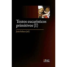 TEXTOS EUCARÍSTICOS PRIMITIVOS I - LOS SIGLOS I AL IV