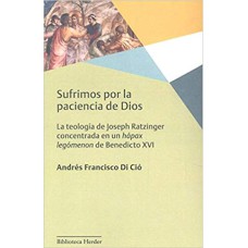 SUFRIMOS POR LA PACIENCIA DE DIOS - LA TEOLOGÍA DE JOSEPH RATZINGER CONCENTRADA EN UN HÁPAX LEGÓMENON DE BENEDICTO XVI