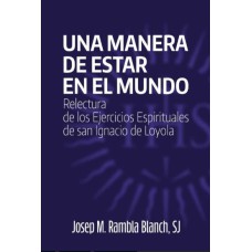 UNA MANERA DE ESTAR EN EL MUNDO. RELECTURA DE LOS EJERCICIOS ESPI RITUALES DE SAN IGNACIO DE LOYOLA