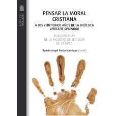 PENSAR LA MORAL CRISTIANA - 
A LOS VEINTICINCO AÑOS DE LA ENCÍCLICA ''VERITATIS SPLENDOR''