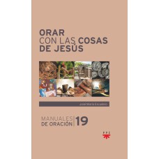 ORAR CON LAS COSAS DE JESÚS - PARA ORAR A PARTIR DE 75 OBJETOS QUE JESÚS USÓ O CON LOS QUE ESTUVO EN RELACIÓN.