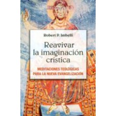 REAVIVAR LA IMAGINACION CRISTICA - MEDITACIONES TEOLOGICAS PARA LA NUEVA EVANGELIZACION